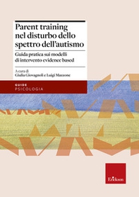 Parent training nel disturbo dello spettro dell'autismo. Guida pratica sui modelli di intervento evidence based - Librerie.coop