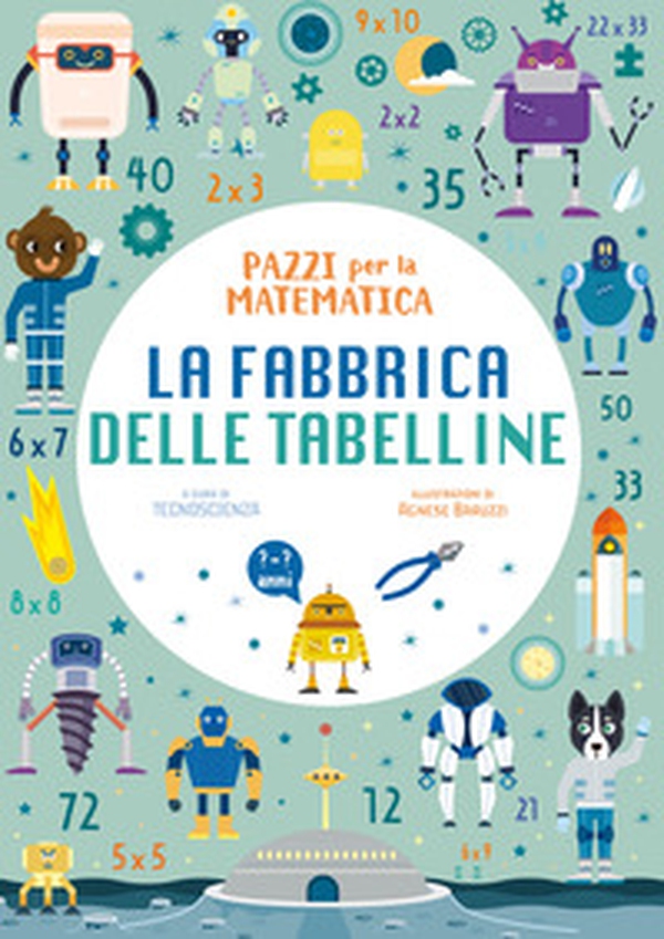 La fabbrica delle tabelline. Pazzi per la matematica. Con adesivi - Librerie.coop La fabbrica delle tabelline. Pazzi per la matematica. Con adesivi - Librerie.coop