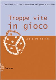 Troppe vite in gioco. I familiari, vittime sconosciute del gioco d'azzardo - Librerie.coop Troppe vite in gioco. I familiari, vittime sconosciute del gioco d'azzardo - Librerie.coop