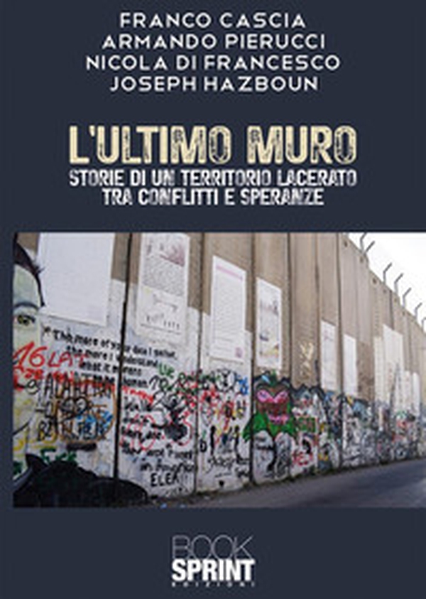 L'ultimo muro. Storie di un territorio lacerato tra conflitti e speranze - Librerie.coop L'ultimo muro. Storie di un territorio lacerato tra conflitti e speranze - Librerie.coop