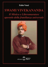 Swami Vivekananda. Il mistico e Liberomuratore apostolo della fratellanza universale - Librerie.coop