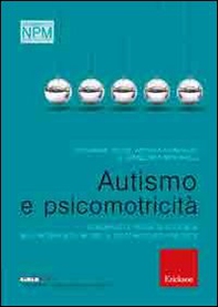 Autismo e psicomotricità. Strumenti e prove di efficacia nell'intervento neuro e psicomotorio precoce - Librerie.coop