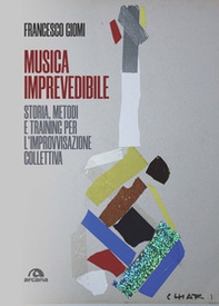 Musica imprevedibile. Storia, metodi e training per l'improvvisazione collettiva - Librerie.coop