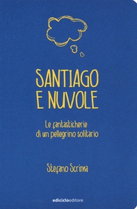 Santiago e nuvole. Le fantasticherie di un pellegrino solitario - Librerie.coop Santiago e nuvole. Le fantasticherie di un pellegrino solitario - Librerie.coop
