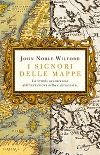 I signori delle mappe. La storia avventurosa dell'invenzione della cartografia - Librerie.coop