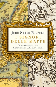 I signori delle mappe. La storia avventurosa dell'invenzione della cartografia - Librerie.coop I signori delle mappe. La storia avventurosa dell'invenzione della cartografia - Librerie.coop