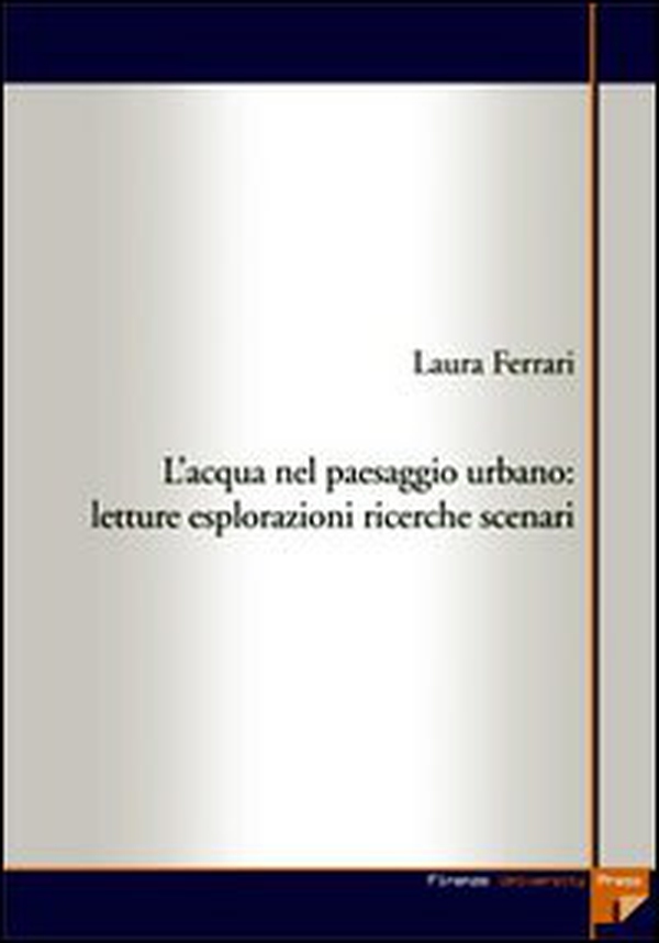 L'acqua nel paesaggio urbano. Letture, esplorazioni, ricerche, scenari - Librerie.coop