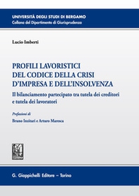 Profili lavoristici del Codice della crisi d'impresa e dell'insolvenza. Il bilanciamento partecipato tra tutela dei creditori e tutela dei lavoratori - Librerie.coop