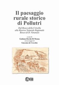 Il paesaggio rurale storico di Pollutri. Dal Bosco della Crivella alla Riserva Naturale Regionale Bosco di D. Venanzio - Librerie.coop