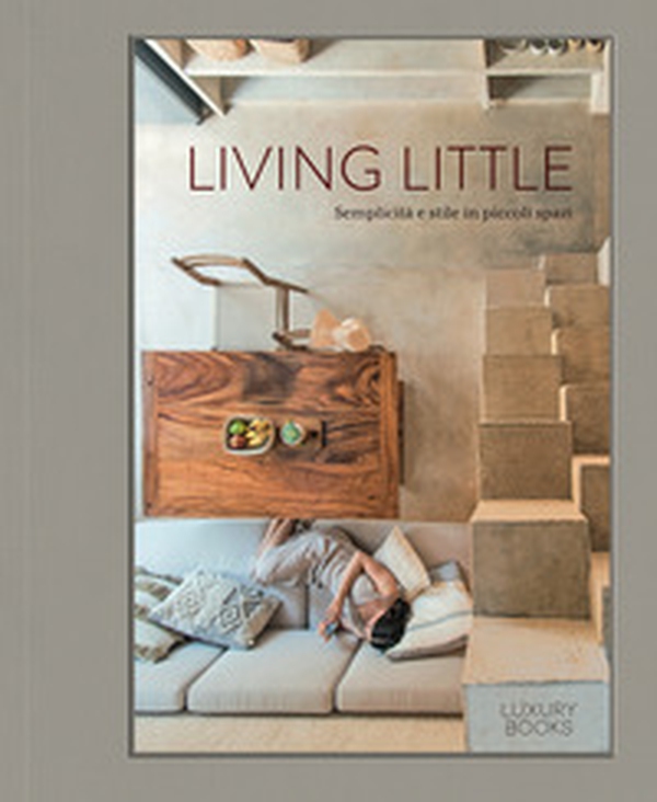 Living little. Semplicità e stile in piccoli spazi - Librerie.coop Living little. Semplicità e stile in piccoli spazi - Librerie.coop