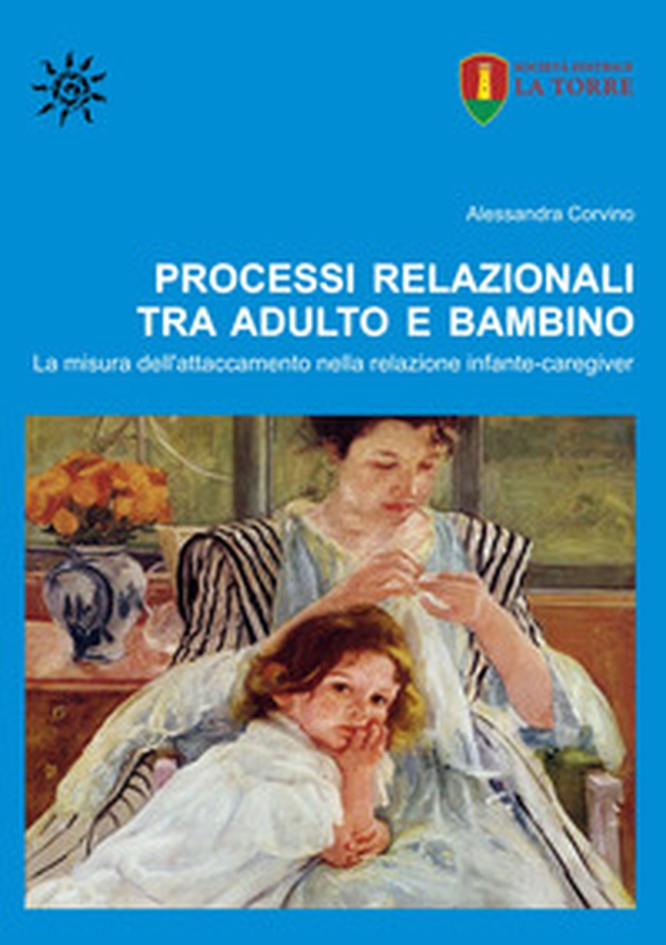 Processi relazionali tra adulto e bambino. La misura dell'attaccamento nella relazione infante-caregiver - Librerie.coop Processi relazionali tra adulto e bambino. La misura dell'attaccamento nella relazione infante-caregiver - Librerie.coop