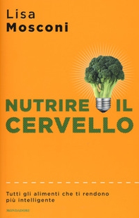 Nutrire il cervello. Tutti gli alimenti che ti rendono più intelligente - Librerie.coop