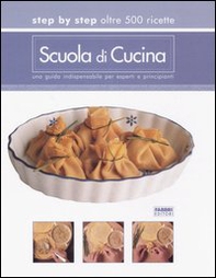 Scuola di cucina. Step by step oltre 500 ricette. Una guida indispensabile per esperti e principianti - Librerie.coop