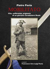 Mobilitato. Vita, sofferenze, prigionia di un giovane Carabiniere Reale - Librerie.coop Mobilitato. Vita, sofferenze, prigionia di un giovane Carabiniere Reale - Librerie.coop