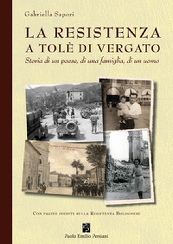 La Resistenza a Tolè di Vergato. Storia di un paese, di una famiglia, di un uomo - Librerie.coop La Resistenza a Tolè di Vergato. Storia di un paese, di una famiglia, di un uomo - Librerie.coop