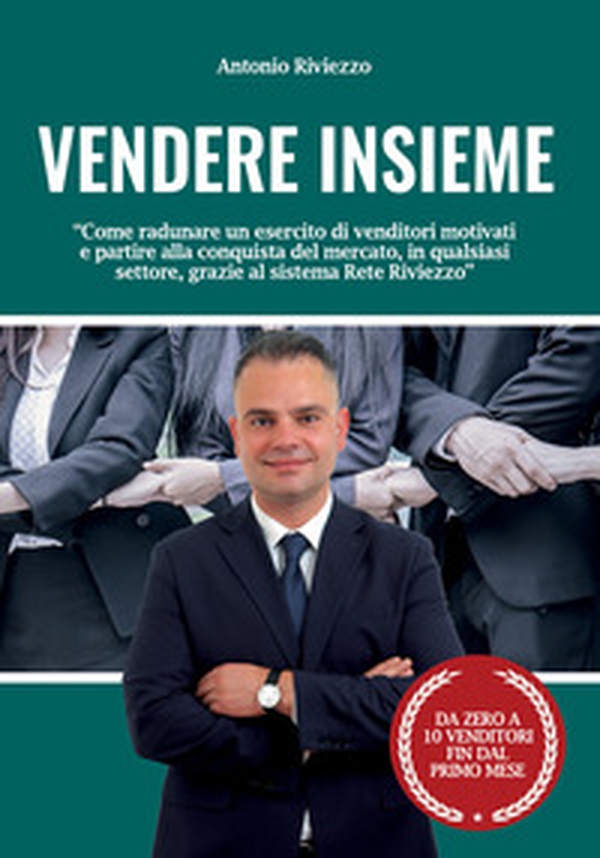 Vendere Insieme. Come radunare un esercito di venditori motivati e partire alla conquista del mercato, in qualsiasi settore, grazie al sistema Rete Riviezzo - Librerie.coop Vendere Insieme. Come radunare un esercito di venditori motivati e partire alla conquista del mercato, in qualsiasi settore, grazie al sistema Rete Riviezzo - Librerie.coop