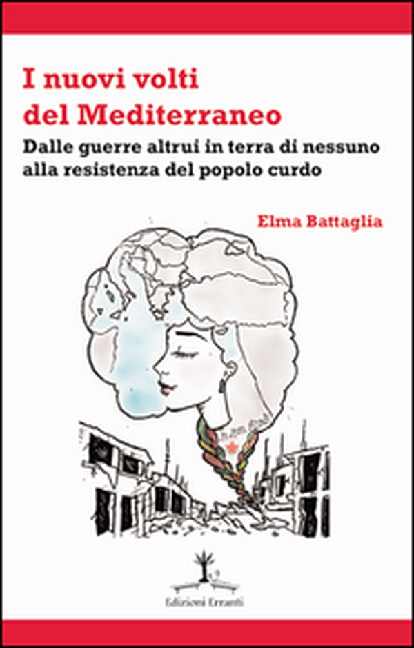 I nuovi volti del Mediterraneo. Dalle guerre altrui in terra di nessuno alla resistenza del popolo curdo - Librerie.coop I nuovi volti del Mediterraneo. Dalle guerre altrui in terra di nessuno alla resistenza del popolo curdo - Librerie.coop