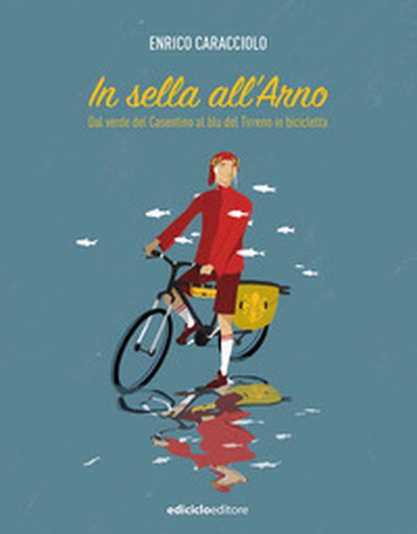 In sella all'Arno. Dal verde del Casentino al blu del Tirreno in bicicletta - Librerie.coop In sella all'Arno. Dal verde del Casentino al blu del Tirreno in bicicletta - Librerie.coop