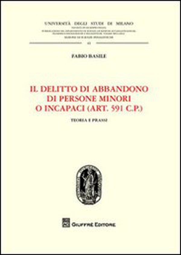 Il delitto di abbandono di persone minori o incapaci. (Art. 591 CP). Teoria e prassi - Librerie.coop