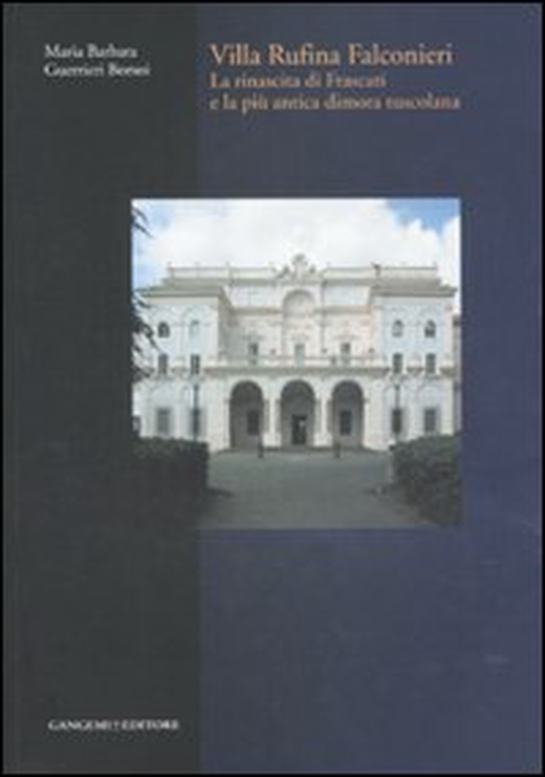 Villa Rufina Falconieri. La rinascita di Frascati e la più antica dimora tuscolana - Librerie.coop Villa Rufina Falconieri. La rinascita di Frascati e la più antica dimora tuscolana - Librerie.coop