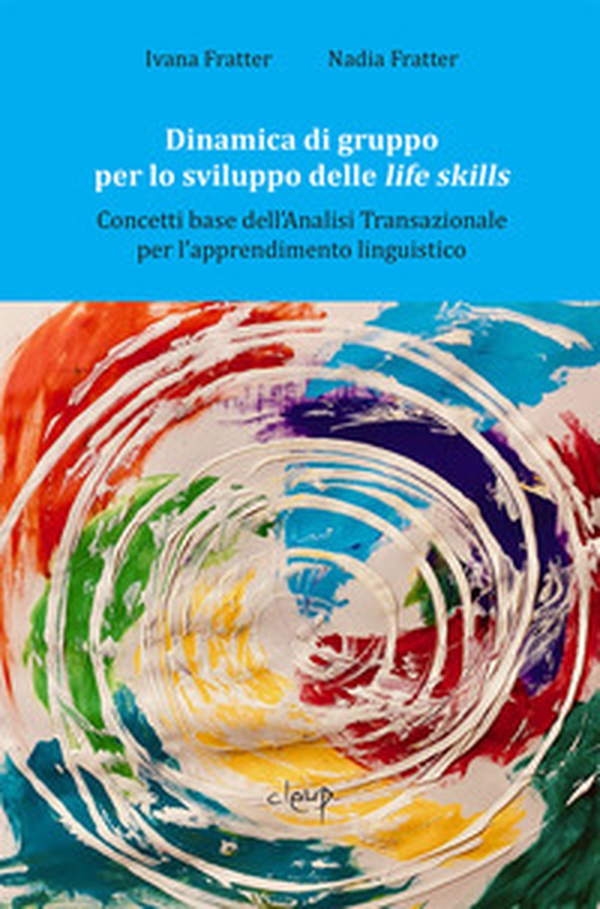 Dinamica di gruppo per lo sviluppo delle life skills. Concetti base dell'Analisi transazionale per l'apprendimento linguistico - Librerie.coop Dinamica di gruppo per lo sviluppo delle life skills. Concetti base dell'Analisi transazionale per l'apprendimento linguistico - Librerie.coop