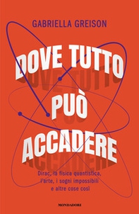 Dove tutto può accadere. Dirac, la fisica quantistica, l'arte, i sogni impossibili e altre cose così - Librerie.coop