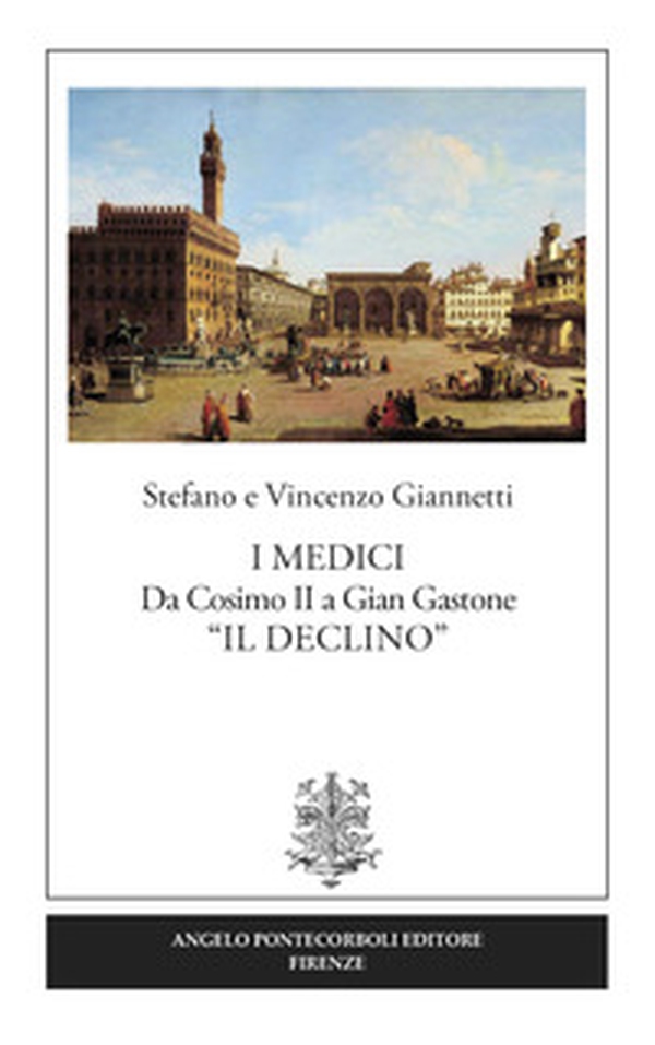 I Medici. Da Cosimo II a Gian Gastone «Il Declino» - Librerie.coop