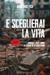 E sceglierai la vita. Guerra e pace lungo le strade di Yitzhak Rabin - Librerie.coop