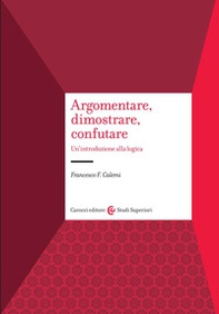 Argomentare, dimostrare, confutare. Un'introduzione alla logica - Librerie.coop Argomentare, dimostrare, confutare. Un'introduzione alla logica - Librerie.coop