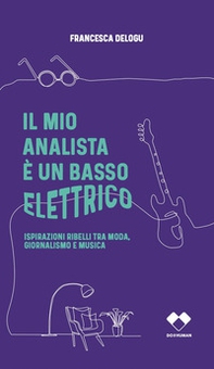 Il mio analista è un basso elettrico. Ispirazioni ribelli tra moda, giornalismo e musica - Librerie.coop