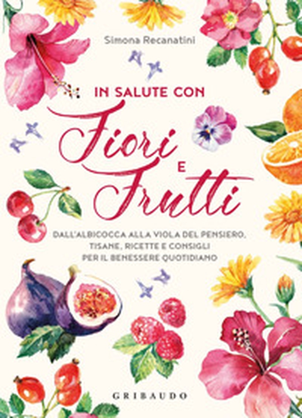 In salute con fiori e frutti. Dall'albicocca alla viola del pensiero, tisane, ricette e consigli per il benessere quotidiano - Librerie.coop In salute con fiori e frutti. Dall'albicocca alla viola del pensiero, tisane, ricette e consigli per il benessere quotidiano - Librerie.coop