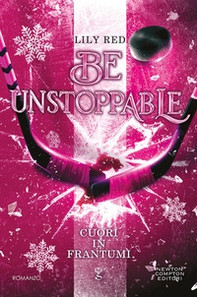 Cuori in frantumi. Be unstoppable - Librerie.coop