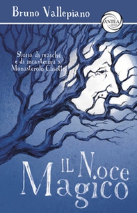 Il noce magico. Storia di masche e di incantesimi a Monasterolo Casotto - Librerie.coop