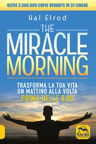 The miracle morning. Trasforma la tua vita un mattino alla volta prima delle 8:00 - Librerie.coop