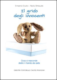 Il grido degli innocenti. Cosa si nasconde dietro il mondo dei pets - Librerie.coop Il grido degli innocenti. Cosa si nasconde dietro il mondo dei pets - Librerie.coop