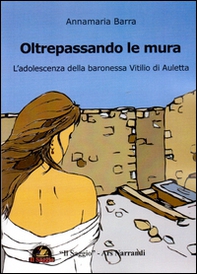 Oltrepassando le mura. L'adolescenza della baronessa Vitilio di Auletta - Librerie.coop