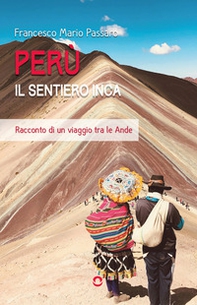 Perù. Il sentiero Inca. Racconto di un viaggio tra le Ande - Librerie.coop