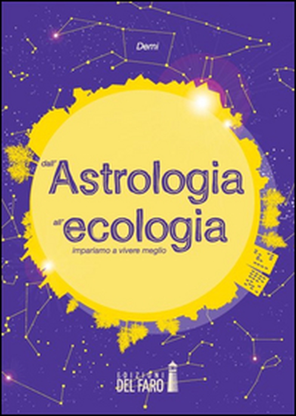 Dall'astrologia all'ecologia. Impariamo a vivere meglio - Librerie.coop