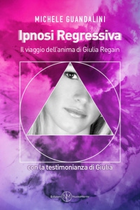 Ipnosi regressiva. Il viaggio dell'anima di Giulia Regain - Librerie.coop