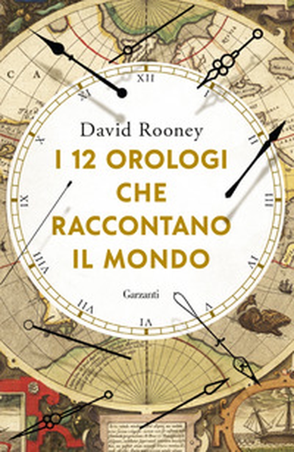 I 12 orologi che raccontano il mondo - Librerie.coop I 12 orologi che raccontano il mondo - Librerie.coop