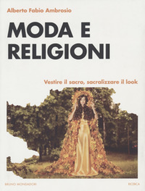 Moda e religioni. Vestire il sacro, sacralizzare il look - Librerie.coop Moda e religioni. Vestire il sacro, sacralizzare il look - Librerie.coop