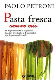 Pasta fresca amore mio. Le migliori ricette di tagliatelle, lasagne, orecchiette e di molti altri tipi di pasta tradizionali - Librerie.coop Pasta fresca amore mio. Le migliori ricette di tagliatelle, lasagne, orecchiette e di molti altri tipi di pasta tradizionali - Librerie.coop