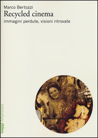 Recycled cinema. Immagini perdute, visioni ritrovate - Librerie.coop