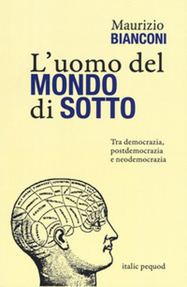 L'uomo del mondo di sotto. Tra democrazia, postdemocrazia e neodemocrazia - Librerie.coop L'uomo del mondo di sotto. Tra democrazia, postdemocrazia e neodemocrazia - Librerie.coop