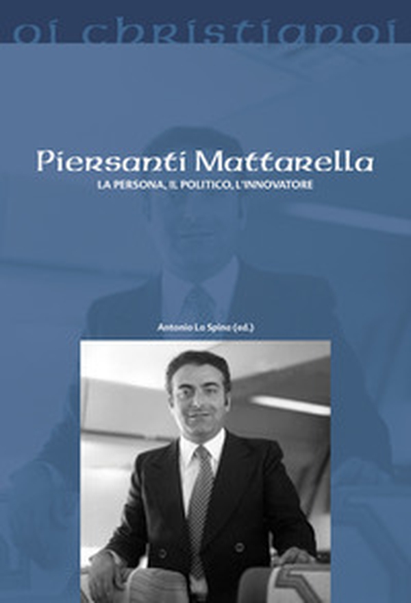 Piersanti Mattarella. La persona, il politico, l'innovatore - Librerie.coop Piersanti Mattarella. La persona, il politico, l'innovatore - Librerie.coop