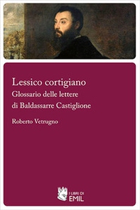 Lessico cortigiano. Glossario delle lettere di Baldassarre Castiglione - Librerie.coop