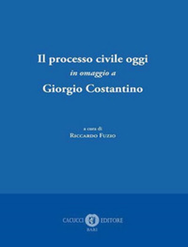 Il processo civile oggi. In omaggio a Giorgio Costantino - Librerie.coop Il processo civile oggi. In omaggio a Giorgio Costantino - Librerie.coop