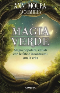 Magia verde. Magia popolare, rituali con le fate e incantesimi con le erbe - Librerie.coop
