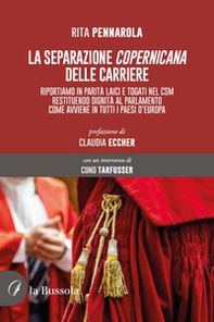 La separazione copernicana delle carriere. Riportiamo in parità laici e togati nel CSM restituendo dignità al Parlamento come avviene in tutti i paesi d'Europa - Librerie.coop