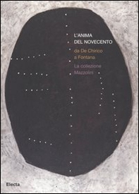 L'anima del Novecento. Da De Chirico a Fontana. La collezione Mazzolini. Catalogo della mostra (Piacenza, 30 settembre 2006-4 febbraio 2007) - Librerie.coop
